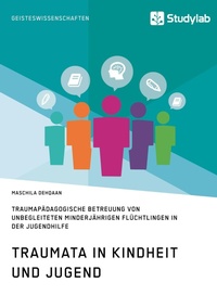 Bild: Traumata in Kindheit und Jugend. Traumapädagogische Betreuung von unbegleiteten minderjährigen Flüchtlingen in der Jugendhilfe - GRIN Verlag