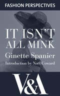 Cover: It Isn't All Mink: The Autobiography of Ginette Spanier, Directrice of the House of Balmain - V&A Publishing