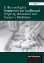 Cover: A Human Rights Framework for Intellectual Property, Innovation and Access to Medicines - Routledge