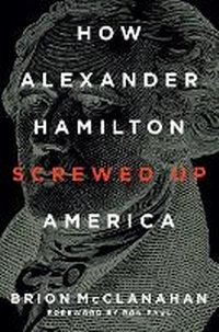 Abbildung von: How Alexander Hamilton Screwed Up America - Regnery History