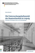 Cover: Die Untersuchungshaftanstalt der Staatssicherheit in Leipzig - Bundesarchiv/Stasi-Unterlagen-Archiv