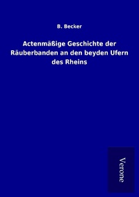 Enlarge image Cover: Actenmäßige Geschichte der Räuberbanden an den beyden Ufern des Rheins - TP Verone Publishing