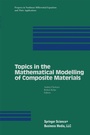 Cover: Topics in the Mathematical Modelling of Composite Materials - Springer-Verlag New York Inc.