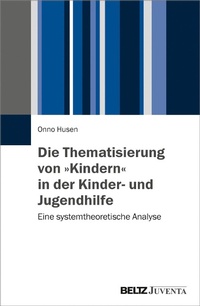 Abbildung von: Die Thematisierung von »Kindern« in der Kinder- und Jugendhilfe - Juventa Verlag GmbH