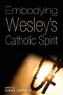 Cover: Embodying Wesley's Catholic Spirit - Wipf & Stock Publishers