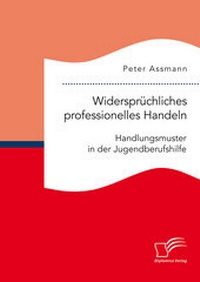 Abbildung von: Widersprüchliches professionelles Handeln. Handlungsmuster in der Jugendberufshilfe - Diplomica Verlag