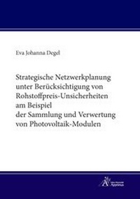Abbildung von: Strategische Netzwerkplanung unter Berücksichtigung von Rohstoffpreis-Unsicherheiten am Beispiel der Sammlung und Verwertung von Photovoltaik-Modulen - Apprimus Verlag