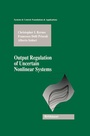 Cover: Output Regulation of Uncertain Nonlinear Systems - Birkhauser Boston Inc
