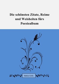 Abbildung von: Die schönsten Zitate, Reime und Weisheiten fürs Poesiealbum - epubli