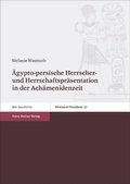Cover: &Auml;gypto-persische Herrscher- und Herrschaftspr&auml;sentation in der Ach&auml;menidenzeit - Franz Steiner Verlag