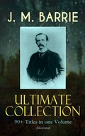 Cover: J. M. BARRIE Ultimate Collection: 90+ Titles in one Volume (Illustrated) - e-artnow