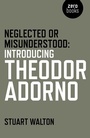 Cover: Neglected or Misunderstood: Introducing Theodor Adorno - John Hunt Publishing
