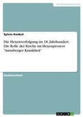 Cover: Die Hexenverfolgung im 18. Jahrhundert. Die Rolle der Kirche im Hexenprozess "Annaberger Krankheit" - GRIN Verlag