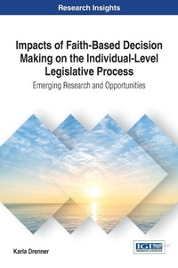 Enlarge image Cover: Impacts of Faith-Based Decision Making on the Individual-Level Legislative Process - Information Science Reference