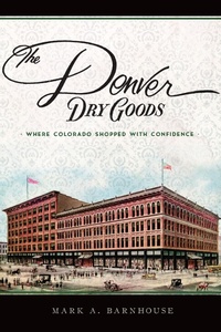 Abbildung von: Denver Dry Goods: Where Colorado Shopped with Confidence - The History Press