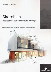 Abbildung von: Sketchup. Applicazioni per architettura e design. Modellazione 3D, BIM, rendering, estensioni, making e scripting - Tecniche Nuove