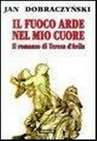 Abbildung von: Il fuoco arde nel mio cuore. Il romanzo di Teresa d'Avila - Gribaudi
