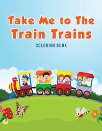 Abbildung von: Take Me to The Train Trains Coloring Book - Coloring Pages for Kids