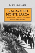 Cover: I ragazzi del Monte Barca. La Resistenza in Lunigiana-Val di Taro - Testimonianze fra cron. e st. Resistenza;Mursia