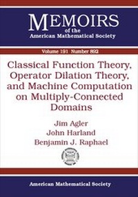 Enlarge image Cover: Classical Function Theory, Operator Dilation Theory, and Machine Computation on Multiply-connected Domains - American Mathematical Society