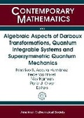 Cover: Algebraic Aspects of Darboux Transformations, Quantum Integrable Systems and Supersymmetric Quantum Mechanics - American Mathematical Society