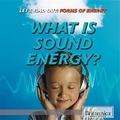 Cover: What Is Sound Energy? - Britannica Educational Publishing in Association with Rosen Educational Services