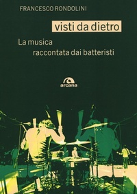 Abbildung von: Visti da dietro. La musica raccontata dai batteristi - Musica;Arcana