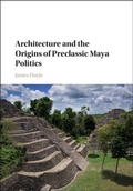 Cover: Architecture and the Origins of Preclassic Maya Politics - Cambridge University Press