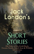 Cover: Jack London's Short Stories: 184 Tales of the Gold Rush, Frozen North, South Seas & Wildlife Adventures (Illustrated) - e-artnow