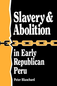 Abbildung von: Slavery and Abolition in Early Republican Peru (Latin American Silhouettes) - Rowman & Littlefield Publishers