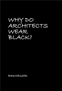 Abbildung von: Why Do Architects Wear Black? - Birkhäuser