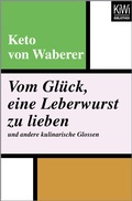 Cover: Vom Gl&uuml;ck, eine Leberwurst zu lieben und andere kulinarische Glossen - Kiepenheuer & Witsch