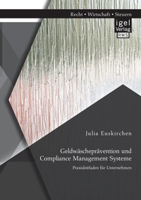 Abbildung von: Geldwaeschepraevention und Compliance Management Systeme. Praxisleitfaden fuer Unternehmen - Igel Verlag