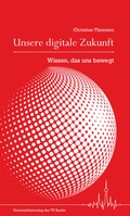 Cover: Unsere digitale Zukunft : Wissen, das uns bewegt - Universit&auml;tsverlag der TU Berlin