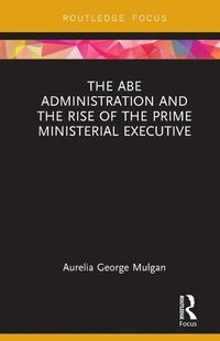 Bild vergrößern Bild: The Abe Administration and the Rise of the Prime Ministerial Executive - Routledge