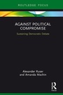 Cover: Against Political Compromise - Routledge