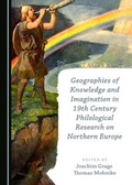 Cover: Geographies of Knowledge and Imagination in 19th Century Philological Research on Northern Europe - Cambridge Scholars Publishing