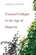 Cover: Unequal Colleges in the Age of Disparity - The Belknap Press