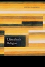 Cover: Liberalism's Religion - Harvard University Press