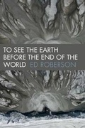 Cover: To See the Earth Before the End of the World - Wesleyan University Press
