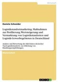 Cover: Logistikstandortmarketing. Massnahmen zur Profilierung, Wertsteigerung und Vermarktung von Logistikstandorten und Logistik-Gewerbegebieten in Deutschland - GRIN Verlag