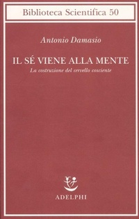 Abbildung von: Il sé viene alla mente. La costruzione del cervello cosciente - Biblioteca scientifica;Adelphi