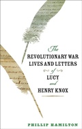 Cover: The Revolutionary War Lives and Letters of Lucy and Henry Knox - Johns Hopkins University Press