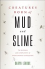 Cover: Creatures Born of Mud and Slime - Johns Hopkins University Press