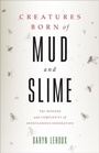 Cover: Creatures Born of Mud and Slime - Johns Hopkins University Press