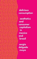 Cover: Delirious Consumption - University of Texas Press