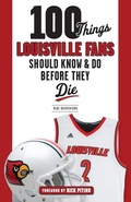 Cover: 100 Things Louisville Fans Should Know & Do Before They Die - Triumph Books