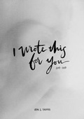 Cover: I Wrote This For You: 2007 - 2017 - Central Avenue Publishing