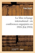 Cover: Le Libre Echange International: Six Conferences Organisees En 1918 Par La Ligue Du Libre Echange - Hachette Livre - Bnf