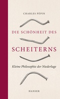Cover: Die Sch&ouml;nheit des Scheiterns - Hanser